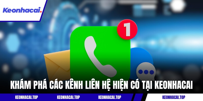Liên Hệ Kèo Nhà Cái - Hỗ Trợ Tận Tâm 24/7 Qua Đa Dạng Kênh 2 Khám phá các kênh liên hệ hiện có tại KEONHACAI