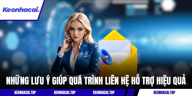 Liên Hệ Kèo Nhà Cái - Hỗ Trợ Tận Tâm 24/7 Qua Đa Dạng Kênh 3 Những lưu ý giúp quá trình liên hệ hỗ trợ hiệu quả