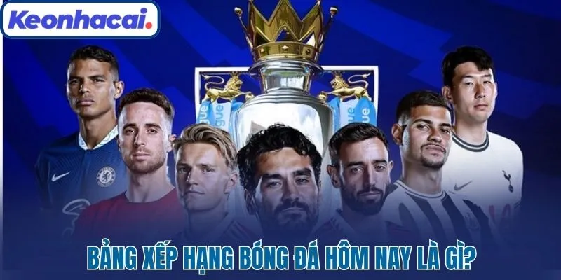 Bảng Xếp Hạng Bóng Đá Hôm Nay Cập Nhật Mới Nhất A - Z 2025 1 Bảng xếp hạng bóng đá hôm nay là gì?