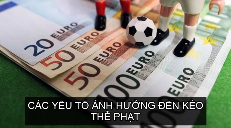 Các yếu tố ảnh hưởng đến Kèo Thẻ Phạt 