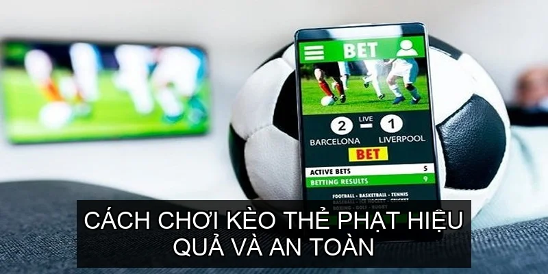  Cách chơi Kèo Thẻ Phạt hiệu quả và an toàn