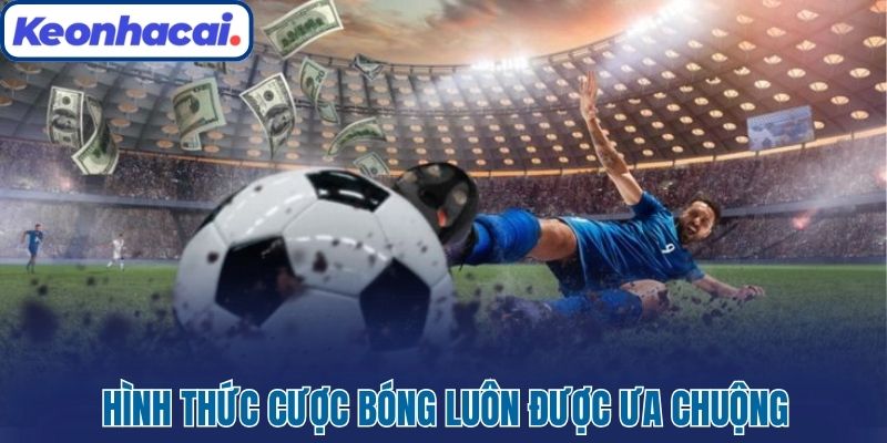 Hình thức cược bóng luôn được ưa chuộng 