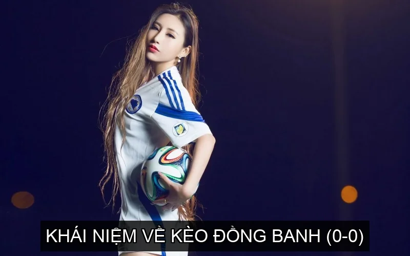 Khái niệm về Kèo Đồng Banh (0-0)