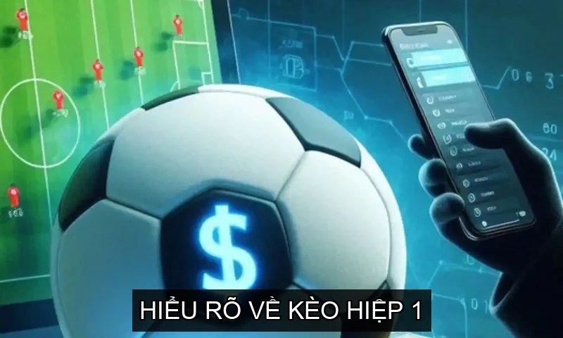  Hiểu Rõ Về Kèo Hiệp 1