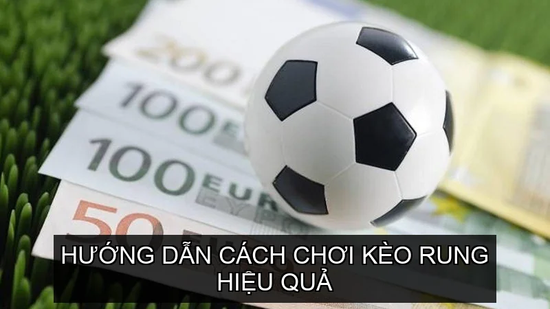  Hướng dẫn cách chơi Kèo Rung hiệu quả