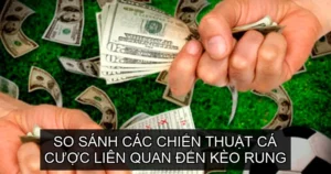  So sánh các chiến thuật cá cược liên quan đến Kèo Rung
