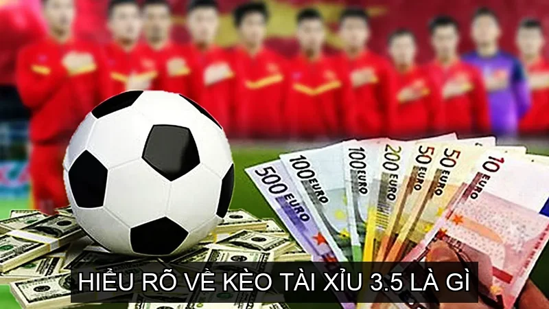 Hiểu rõ về Kèo Tài Xỉu 3.5 Là Gì