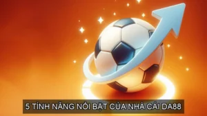  5 Tính Năng Nổi Bật của Nhà Cái Da88