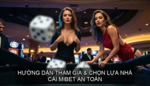  Hướng Dẫn Tham Gia & Chọn Lựa Nhà Cái Mibet An Toàn