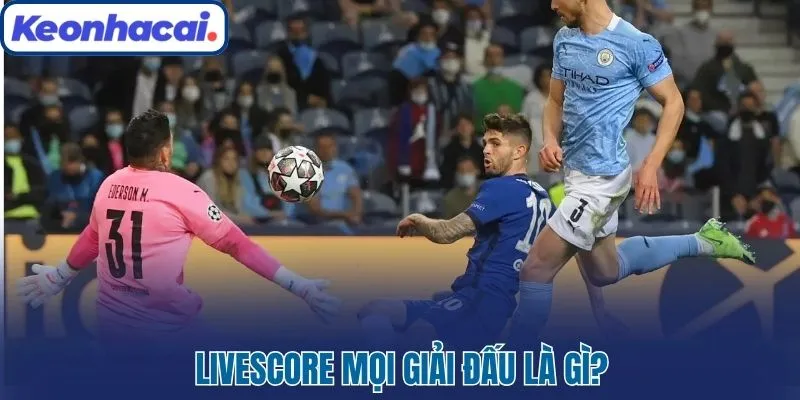 Livescore mọi giải đấu là gì?