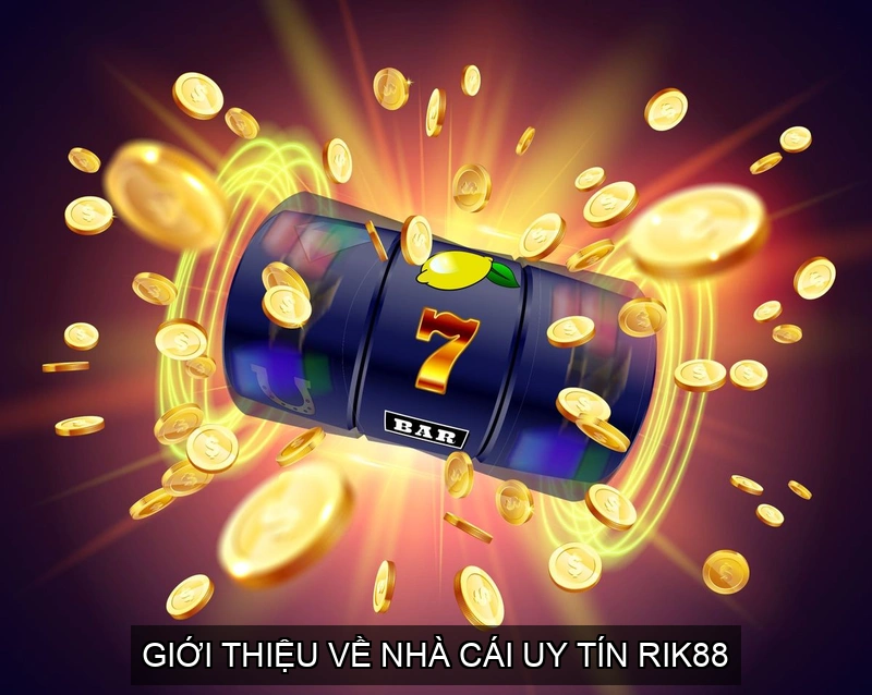  Giới thiệu về nhà cái uy tín RIK88