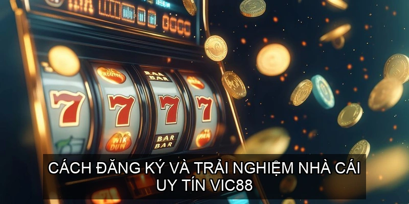 Cách đăng ký và trải nghiệm nhà cái uy tín VIC88