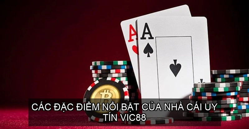  Các đặc điểm nổi bật của nhà cái uy tín VIC88