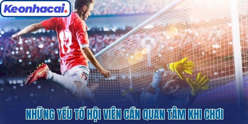 Thủ Thuật Cá Cược Bóng Đá Giúp Bạn Nắm Chắc Phần Thắng 3 Những yếu tố hội viên cần quan tâm khi chơi