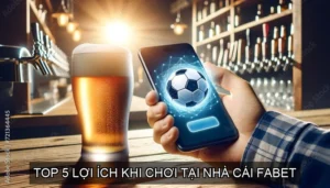  Top 5 lợi ích khi chơi tại Nhà Cái Fabet