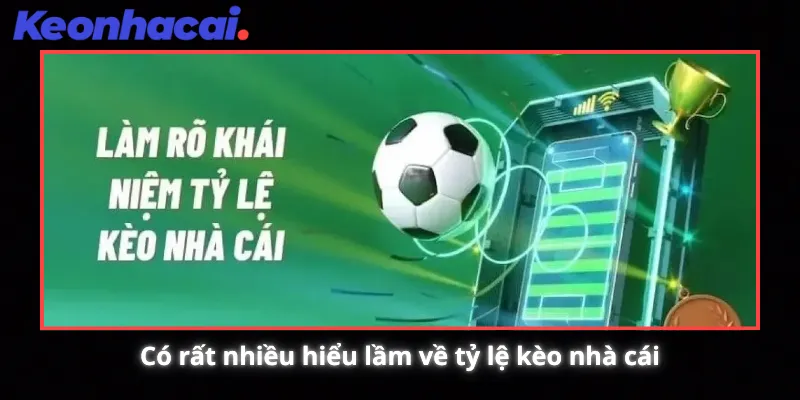 Có rất nhiều hiểu lầm về tỷ lệ kèo nhà cái